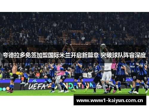 夸德拉多免签加盟国际米兰开启新篇章 突破球队阵容深度