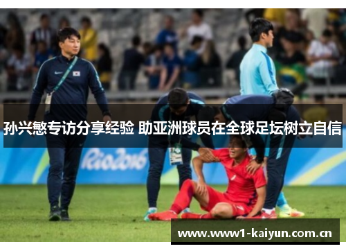 孙兴慜专访分享经验 助亚洲球员在全球足坛树立自信
